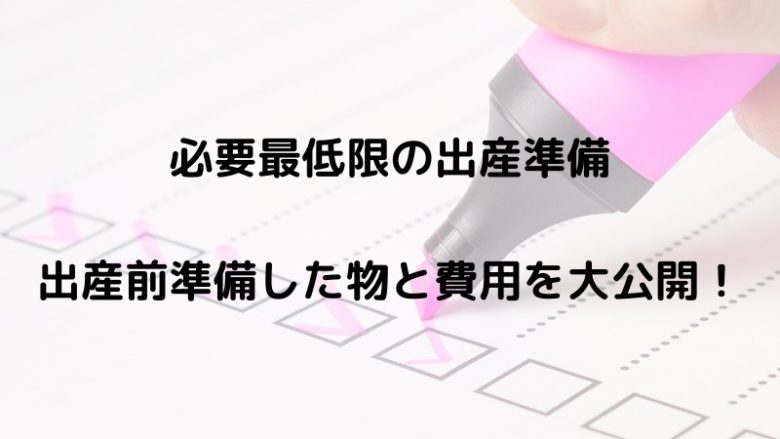 出産前に準備したものと費用を大公開