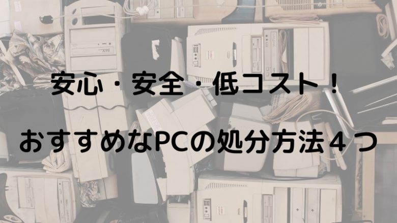 安心・安全・低コスト！ おすすめなPCの処分方法４つ