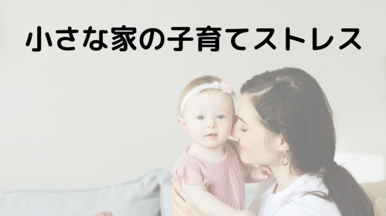 小さな家の子育てストレス